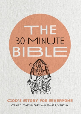 The 30-Minute Bible: God's Story for Everyone by Bartholomew, Craig G.