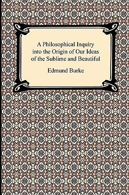 A Philosophical Inquiry into the Origin of Our Ideas of the Sublime and Beautiful by Burke, Edmund