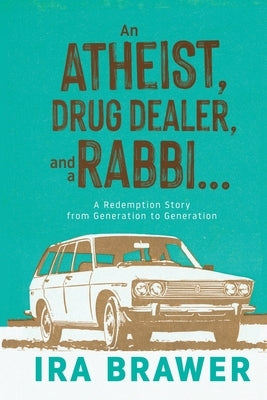 An Athiest, Drug Dealer, and a Rabbi: A Redemption Story from Generation to Generation by Brawer, Ira