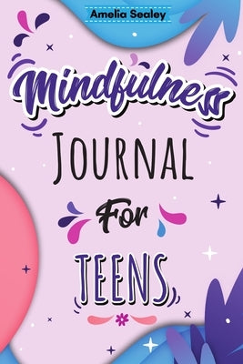Mindfulness Activity for Teens: Daily Meditation for Teens, Practice Positive Thinking and Mindfulness, Positive Affirmations Book for Kids with Promp by Sealey, Amelia