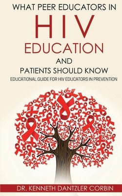 What Peer Educators in HIV Education and Patients Should Know: Educational guide for HIV Educators in Prevention By Paperback Independently Published