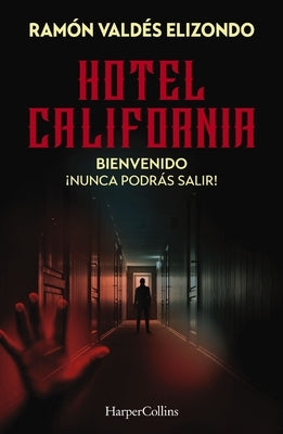 Hotel California: Bienvenido, ¡Nunca Podrás Salir! by Elizondo, Ramón Valdés