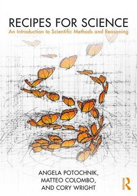 Recipes for Science: An Introduction to Scientific Methods and Reasoning by Potochnik, Angela