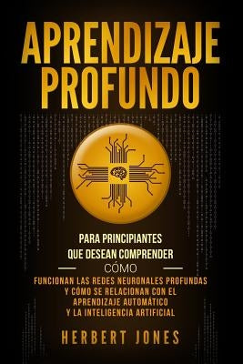 Aprendizaje Profundo: Para Principiantes Que Desean Comprender C by Jones, Herbert