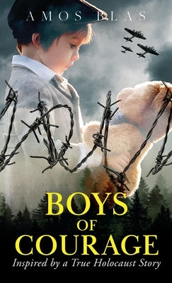 Boys of Courage: A WW2 Historical Novel, Based on a True Story of a Jewish Holocaust Survivor by Blas, Amos