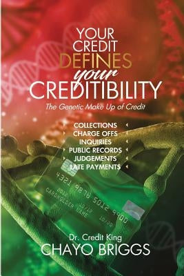 Your Credit Defines Your Creditibility: The Genetic Make-up of Credit by Briggs, Chayo