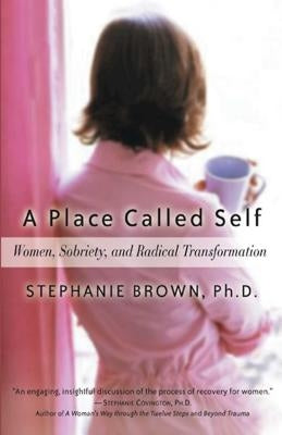 A Place Called Self: Women, Sobriety, and Radical Transformation by Brown, Stephanie