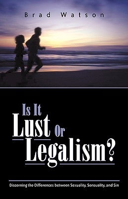 Is It Lust or Legalism? by Watson, Brad