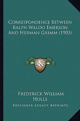 Correspondence Between Ralph Waldo Emerson And Herman Grimm (1903) Paperback Kessinger Publishing