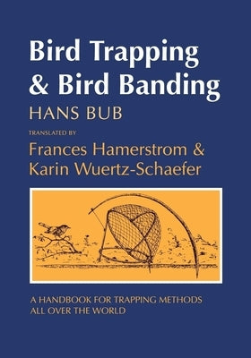 Bird Trapping and Bird Banding: A Handbook for Trapping Methods All Over the World by Bub, Hans