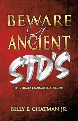 Beware of Ancient STD's: Spiritually Transmitted Demons by Chatman, Billy E., Jr.