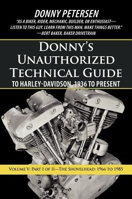 Donny's Unauthorized Technical Guide to Harley-Davidson, 1936 to Present: Volume V: Part I of II-The Shovelhead: 1966 to 1985 by Petersen, Donny