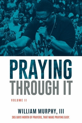 Praying Through It, Volume II: 365 Days Worth of Prayers That Make Praying Easy Praying Through It II