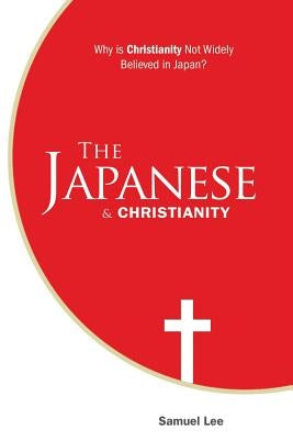 The Japanese and Christianity: Why Is Christianity Not Widely Believed in Japan? Paperback Foundation University Press