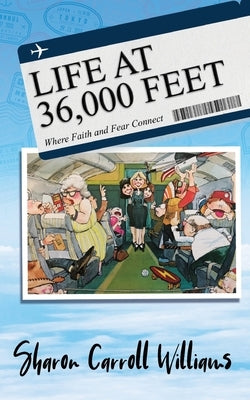 Life at 36,000 Feet: Where Faith and Fear Connect by Williams, Sharon Carroll