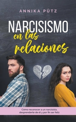 Narcisismo en las relaciones: Cómo reconocer a un narcisista, desprenderte de él y por fin ser feliz by Pütz, Annika