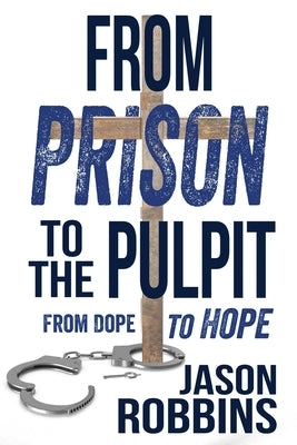 From Prison to the Pulpit: From Dope to Hope by Robbins, Jason