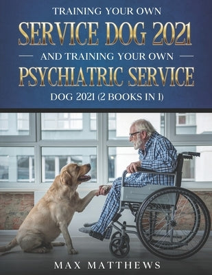Training Your Own Service Dog 2021 And Training Your Own Psychiatric Service Dog 2021 (2 Books In 1) Paperback Independently Published