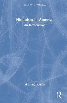 Hinduism in America: An Introduction by Altman, Michael J.