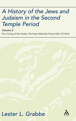 A History of the Jews and Judaism in the Second Temple Period, Volume 2: The Coming of the Greeks: The Early Hellenistic Period (335-175 Bce) by Grabbe, Lester L.