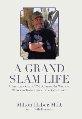 A Grand Slam Life: A Physician Gets Covid, Finds His Way, and Works to Transform a Texas Community by Haber, Milton