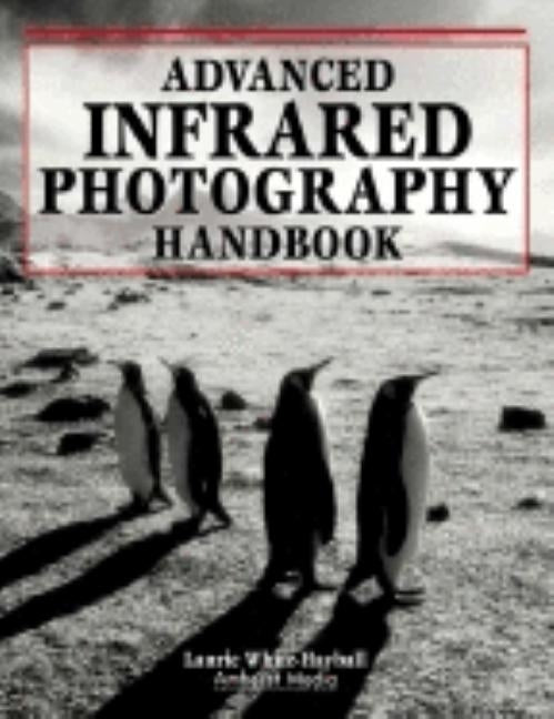 Advanced Infrared Photography Handbook by Hayball, Laurie White