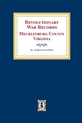 Revolutionary War Records Mecklenburg County, Virginia by Elliott, Katherine B.