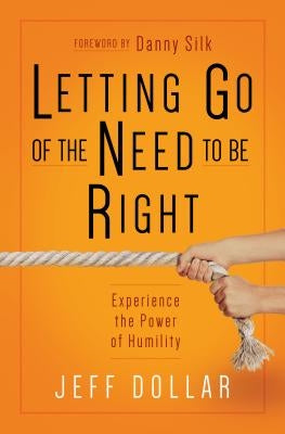 Letting Go of the Need to Be Right: Experience the Power of Humility by Dollar, Jeff