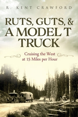 Ruts, Guts, & a Model T Truck: Cruising the West at 15 Miles Per Hour Paperback Post Rock Press