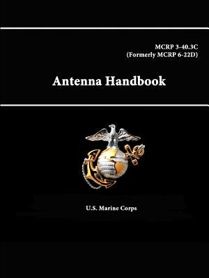 Antenna Handbook - MCRP 3-40.3C (Formerly MCRP 6-22D) by Corps, U. S. Marine