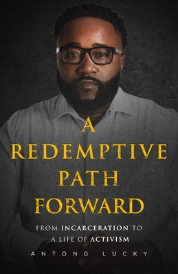 A Redemptive Path Forward: From Incarceration to a Life of Activism by Lucky, Antong