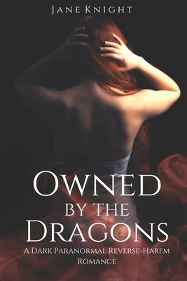 Owned by the Dragons: A Dark Paranormal Reverse-Harem Romance by Knight, Jane