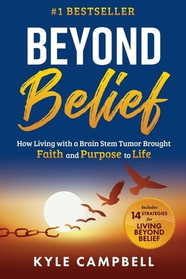 Beyond Belief: How Living with a Brain Stem Tumor Brought Faith and Purpose to Life Paperback Kyle Campbell