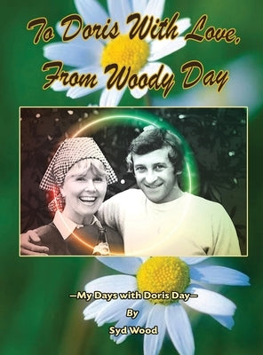 To Doris with Love, From Woody Day My Days with Doris Day (hardback) by Wood, Syd
