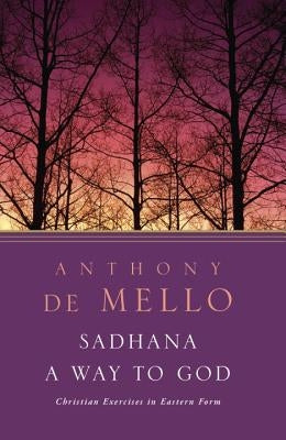 Sadhana, a Way to God: Christian Exercises in Eastern Form by De Mello, Anthony