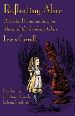 Reflecting Alice: A Textual Commentary on Through the Looking-Glass by Carroll, Lewis