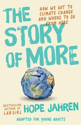 The Story of More (Adapted for Young Adults): How We Got to Climate Change and Where to Go from Here by Jahren, Hope