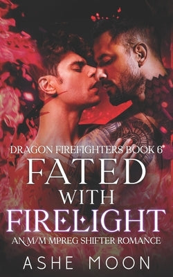 Fated With Firelight: An M/M Mpreg Shifter Romance by Moon, Ashe