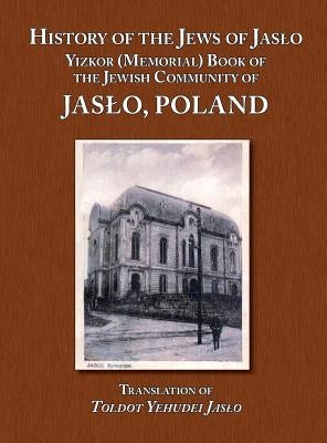 History of the Jews of Jaslo - Yizkor (Memorial) Book of the Jewish Community of Jaslo, Poland by Even Chaim (Rapaport), Moshe Nathan