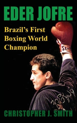 Eder Jofre: Brazil's First Boxing World Champion by Smith, Christopher J.