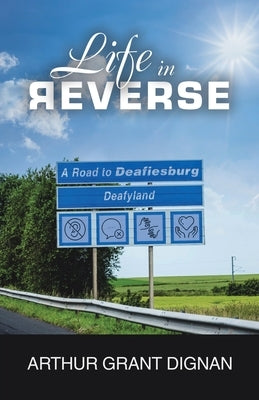 Life in Reverse: A Road to Deafiesburg, Deafy Land Paperback Archway Publishing