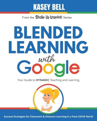 Blended Learning with Google: Your Guide to Dynamic Teaching and Learning Paperback Shake Up Learning LLC