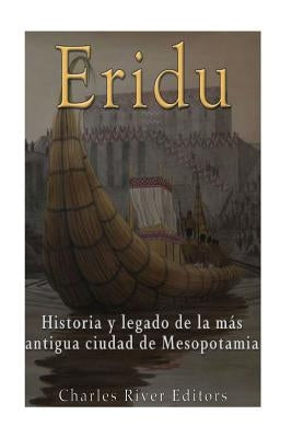 Eridu: Historia y legado de la más antigua ciudad de Mesopotamia by Charles River Editors