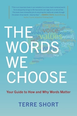 The Words We Choose: Your Guide to How and Why Words Matter by Short, Terre