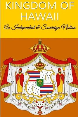 Kingdom Of Hawaii: An Independent & Sovereign Nation Paperback Createspace Independent Publishing Platform