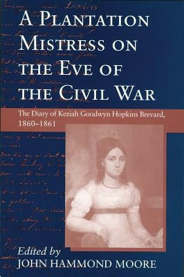 Plantation Mistress on the Eve on the Civil War: The Diary of Keziah Goodwyn Hopkins Brevard, 1860-1861 Paperback University of South Carolina Press