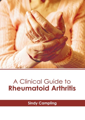 A Clinical Guide to Rheumatoid Arthritis by Campling, Sindy