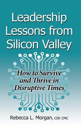 Leadership Lessons from Silicon Valley: How to Survive and Thrive in Disruptive Times Paperback Morgan Seminar Group