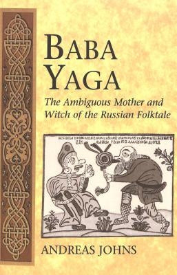 Baba Yaga: The Ambiguous Mother and Witch of the Russian Folktale by Dundes, Carolyn