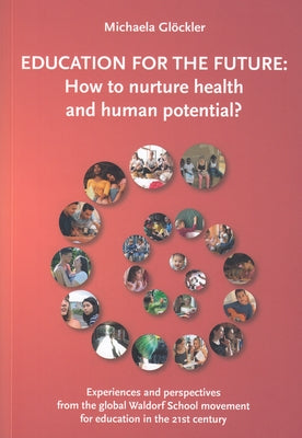 Education for the Future: How to Nurture Health and Human Potential: Experiences and Perspectives from the Global Waldorf School Movement for Ed Wynstones Press